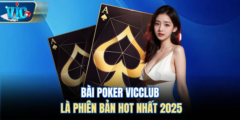 Bài Poker Vicclub là phiên bản hot nhất 2025