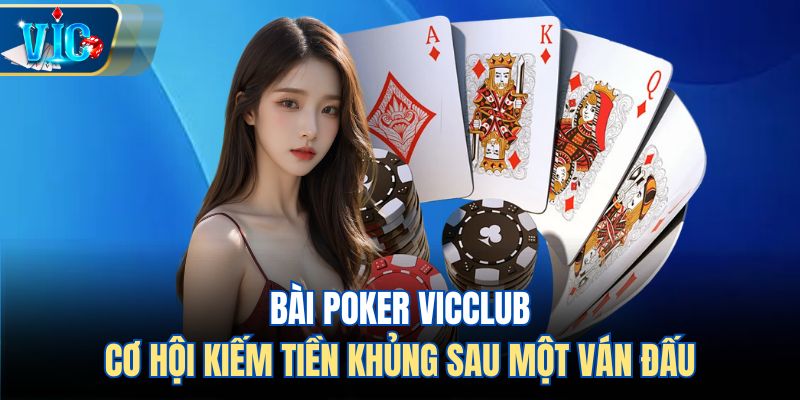 Bài Poker Vicclub – Cơ Hội Kiếm Tiền Khủng Sau Một Ván Đấu