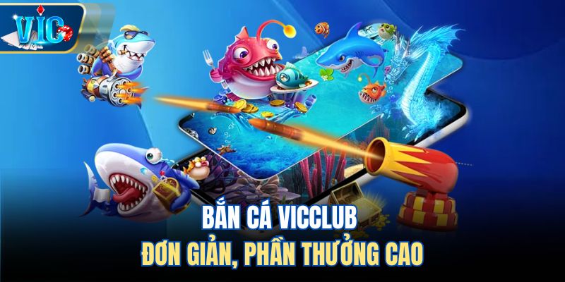Bắn cá Vicclub đơn giản, phần thưởng cao