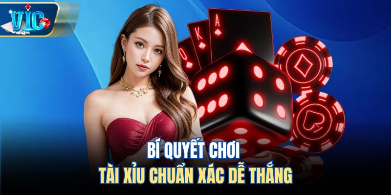 Bí quyết chơi tài xỉu chuẩn xác dễ thắng