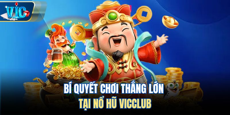 Bí quyết chơi thắng lớn tại nổ hũ Vicclub