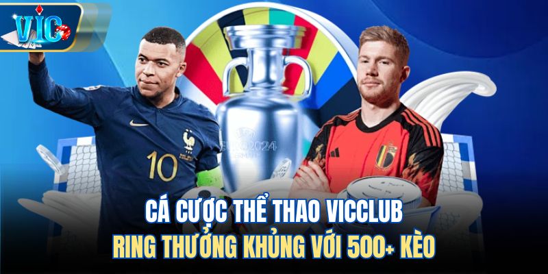 Cá Cược Thể Thao Vicclub, Ring Thưởng Khủng Với 500+ Kèo