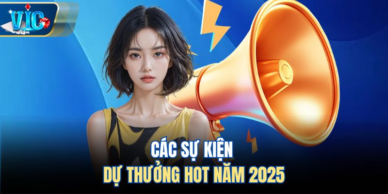 Các sự kiện dự thưởng hot năm 2025