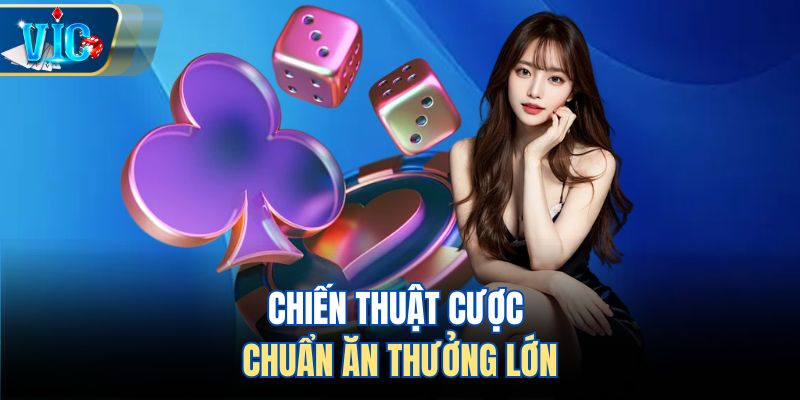 Chiến thuật cược chuẩn ăn thưởng lớn
