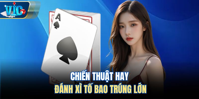 Chiến thuật hay đánh Xì Tố bao trúng lớn