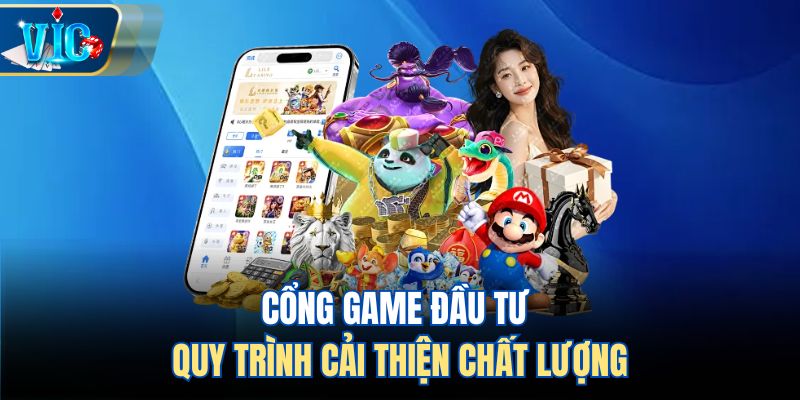 Cổng game đầu tư quy trình cải thiện chất lượng
