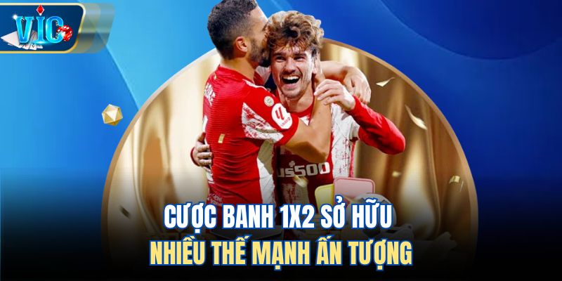 Cược banh 1x2 sở hữu nhiều thế mạnh ấn tượng
