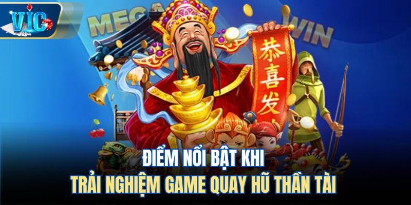 Điểm nổi bật khi trải nghiệm game quay hũ Thần Tài 