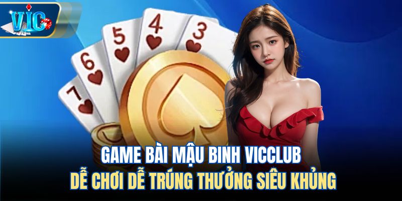 Game bài Mậu Binh Vicclub dễ chơi dễ trúng thưởng siêu khủng