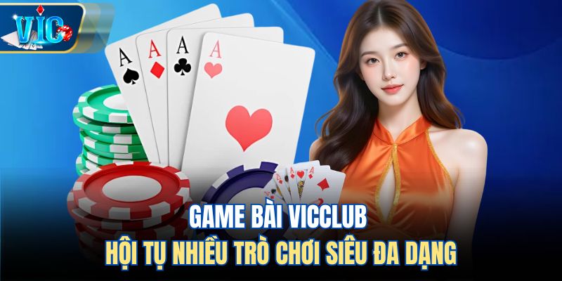 Game Bài Vicclub - Hội Tụ Nhiều Trò Chơi Siêu Đa Dạng