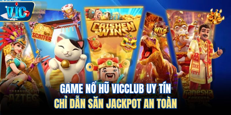 Game Nổ Hũ Vicclub Uy Tín - Chỉ Dẫn Săn Jackpot An Toàn