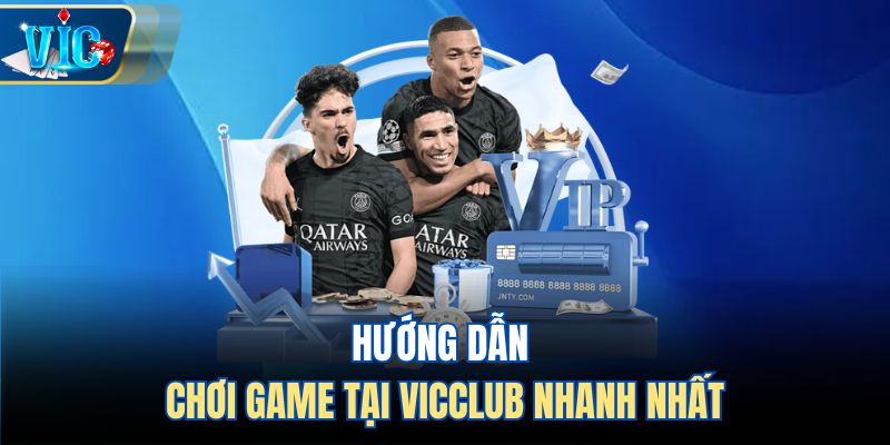 Hướng dẫn chơi game tại Vicclub nhanh nhất