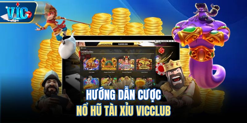 Hướng dẫn cược nổ hũ tài xỉu Vicclub