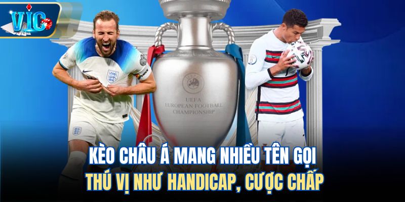 Kèo châu Á mang nhiều tên gọi thú vị như Handicap, cược chấp