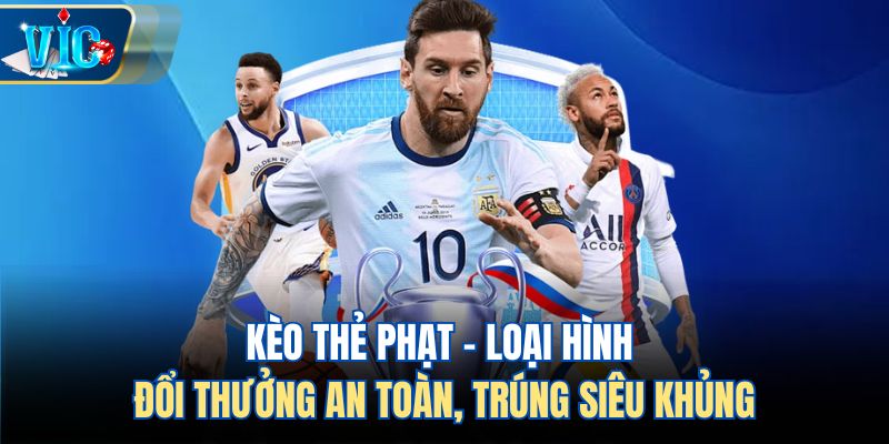 Kèo Thẻ Phạt - Loại Hình Đổi Thưởng An Toàn, Trúng Siêu Khủng