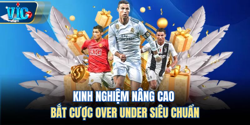 Kinh nghiệm nâng cao bắt cược Over Under siêu chuẩn