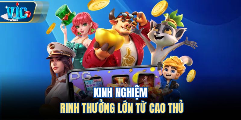 Kinh nghiệm rinh thưởng lớn từ cao thủ