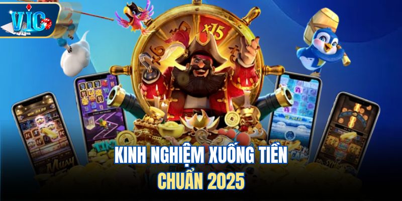 Kinh nghiệm xuống tiền chuẩn 2025