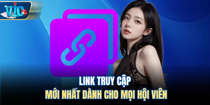 Link truy cập mới nhất dành cho mọi hội viên
