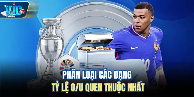 Phân loại các dạng tỷ lệ O/U quen thuộc nhất