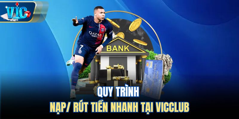 Quy trình nạp/ rút tiền nhanh tại Vicclub