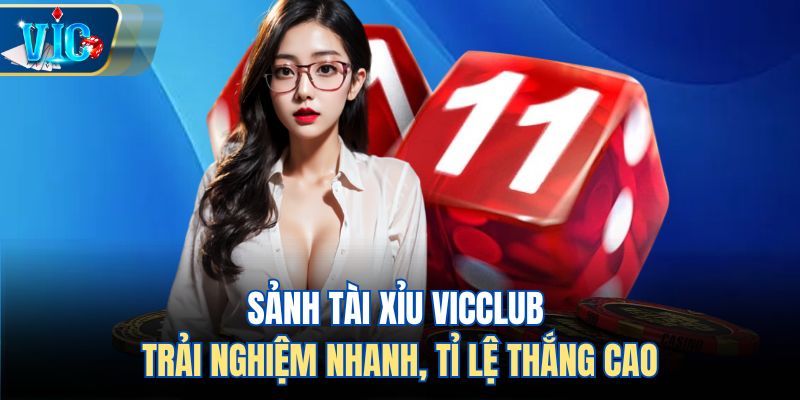 Sảnh Tài Xỉu Vicclub – Trải Nghiệm Nhanh, Tỉ Lệ Thắng Cao