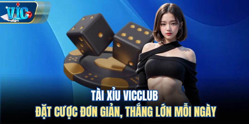 Tài Xỉu Vicclub - Đặt Cược Đơn Giản, Thắng Lớn Mỗi Ngày
