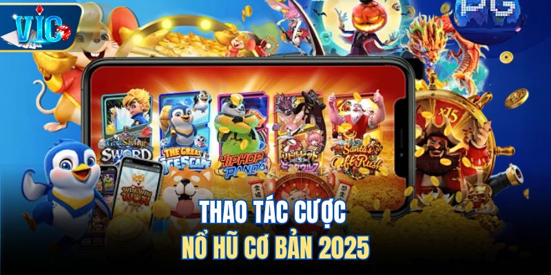 Thao tác cược nổ hũ cơ bản 2025