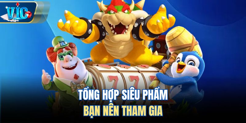 Tổng hợp siêu phẩm bạn nên tham gia
