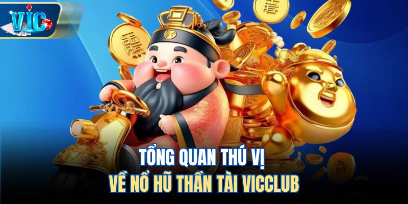 Tổng quan thú vị về nổ hũ Thần Tài Vicclub