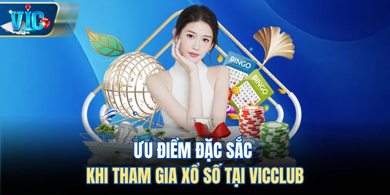 Ưu điểm đặc sắc khi tham gia xổ số tại Vicclub