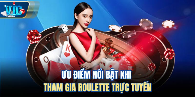 Ưu điểm nổi bật khi tham gia Roulette trực tuyến