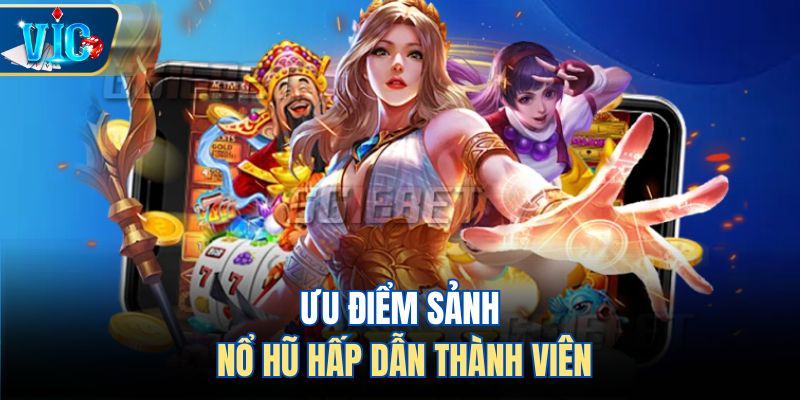 Ưu điểm sảnh nổ hũ hấp dẫn thành viên
