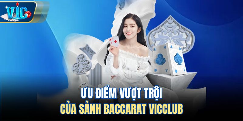 Ưu điểm vượt trội của sảnh Baccarat Vicclub