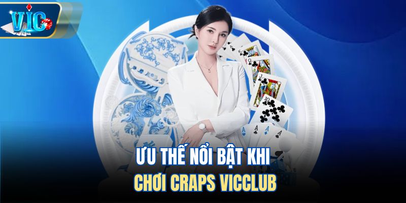 Ưu thế nổi bật khi chơi Craps Vicclub