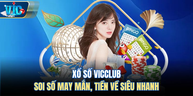 Xổ Số Vicclub – Soi Số May Mắn, Tiền Về Siêu Nhanh